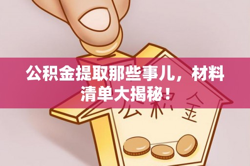 绥德公积金提取那些事儿，材料清单大揭秘！