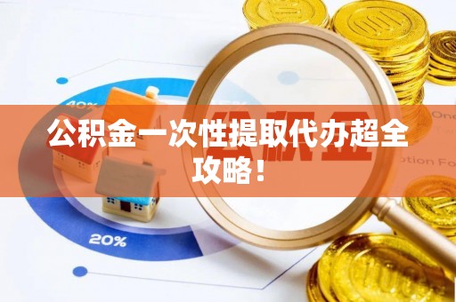 绥德公积金一次性提取代办超全攻略！