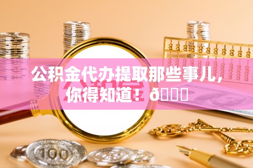 绥德公积金代办提取那些事儿，你得知道！😎