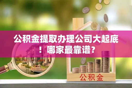 绥德公积金提取办理公司大起底！哪家最靠谱？