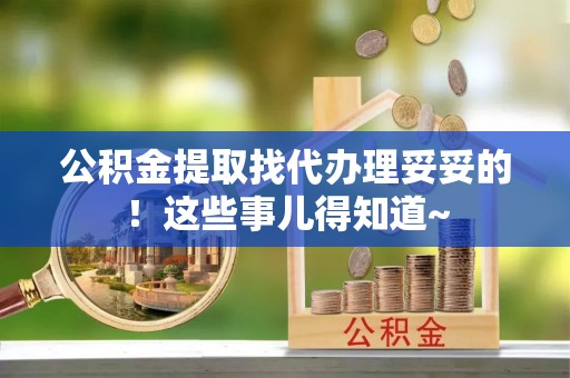 绥德公积金提取找代办理妥妥的！这些事儿得知道~
