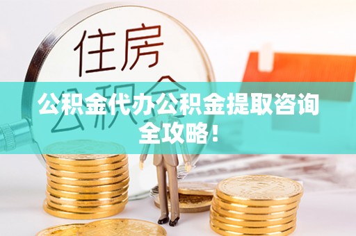 绥德公积金代办公积金提取咨询全攻略！