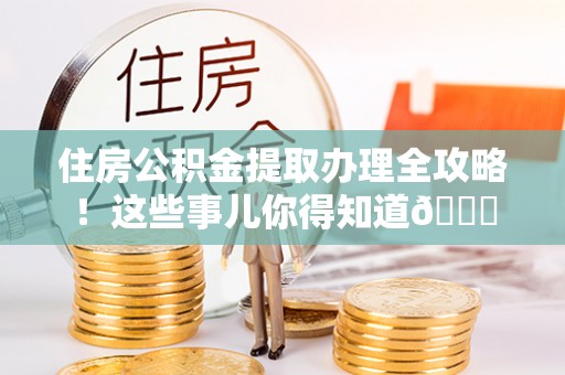 绥德住房公积金提取办理全攻略！这些事儿你得知道😎