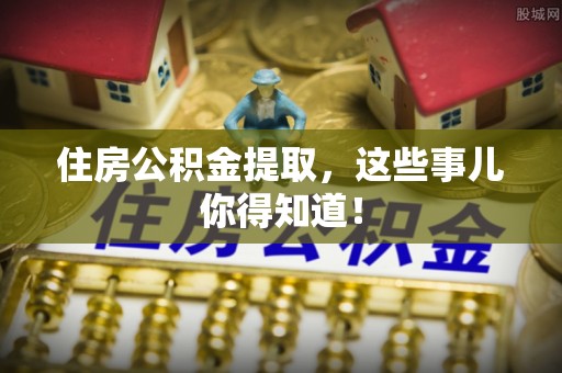 绥德住房公积金提取，这些事儿你得知道！