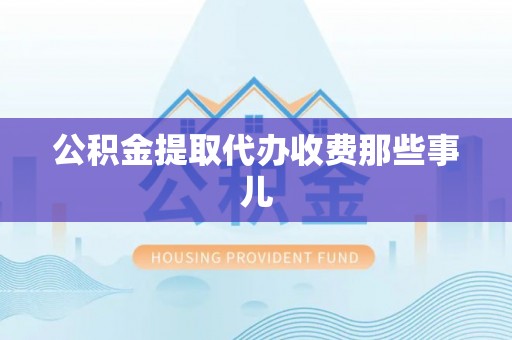 绥德公积金提取代办收费那些事儿