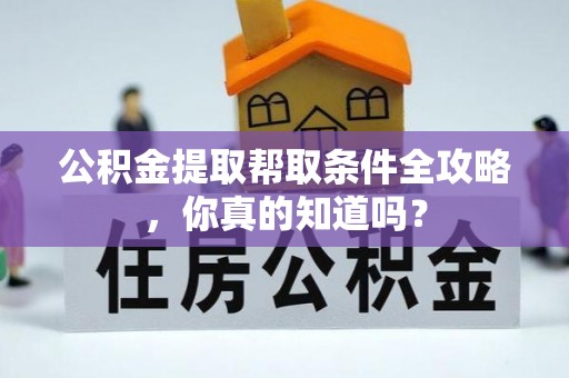 绥德公积金提取帮取条件全攻略，你真的知道吗？