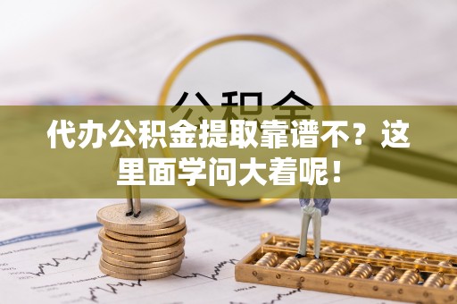 绥德代办公积金提取靠谱不？这里面学问大着呢！