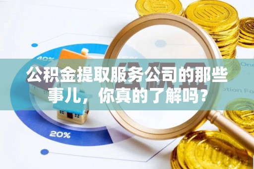 绥德公积金提取服务公司的那些事儿，你真的了解吗？