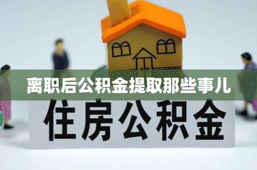 绥德离职后公积金提取那些事儿