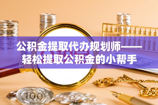 绥德公积金提取代办规划师——轻松提取公积金的小帮手