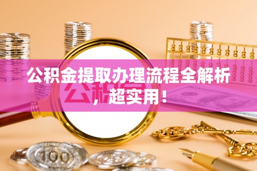 绥德公积金提取办理流程全解析，超实用！