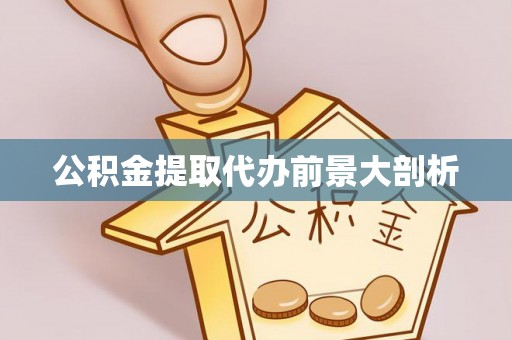 绥德公积金提取代办前景大剖析