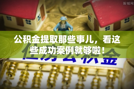 绥德公积金提取那些事儿，看这些成功案例就够啦！