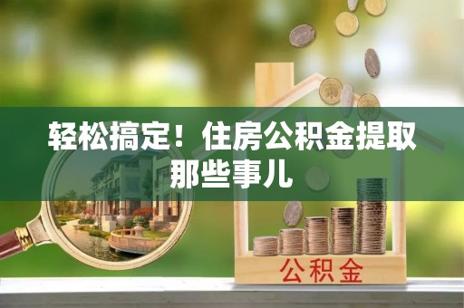 绥德轻松搞定！住房公积金提取那些事儿