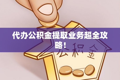 绥德代办公积金提取业务超全攻略！