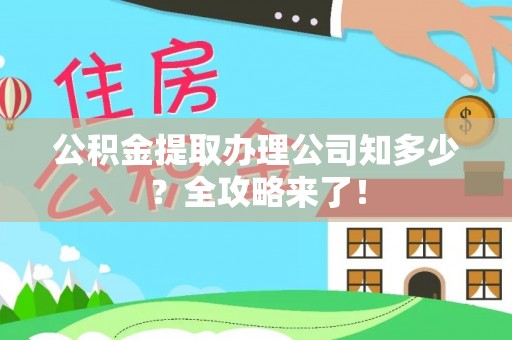 绥德公积金提取办理公司知多少？全攻略来了！