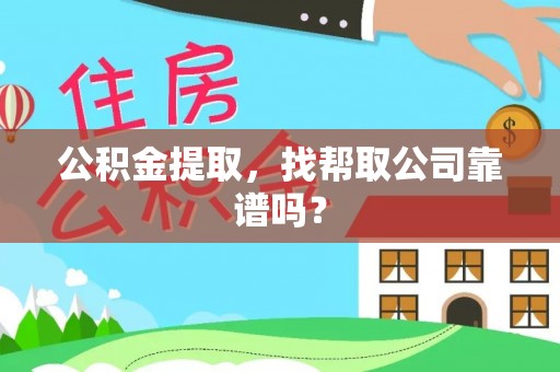 绥德公积金提取，找帮取公司靠谱吗？