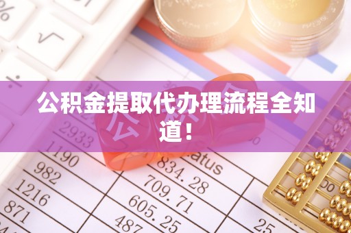 绥德公积金提取代办理流程全知道！