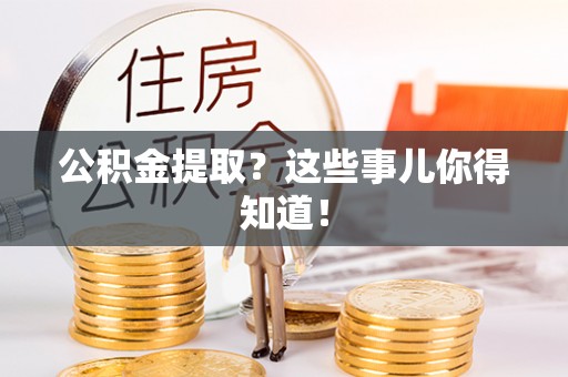 绥德公积金提取？这些事儿你得知道！