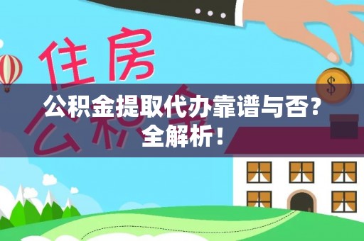 绥德公积金提取代办靠谱与否？全解析！