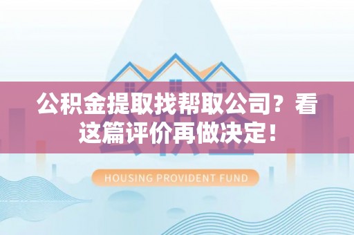 绥德公积金提取找帮取公司？看这篇评价再做决定！