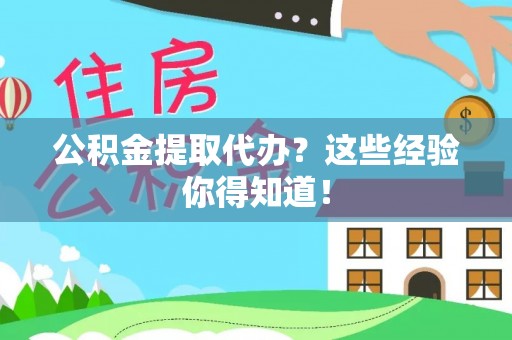 绥德公积金提取代办？这些经验你得知道！