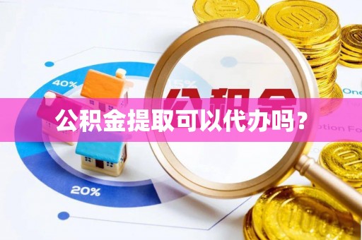 绥德公积金提取可以代办吗？