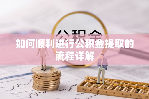 绥德如何顺利进行公积金提取的流程详解