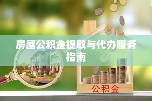 绥德房屋公积金提取与代办服务指南