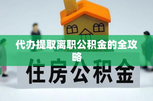 绥德代办提取离职公积金的全攻略