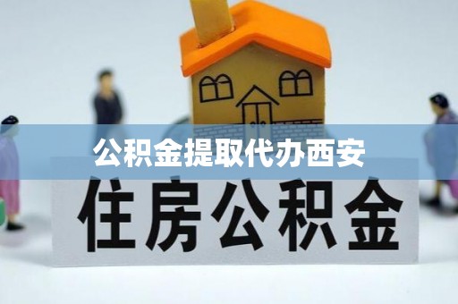 绥德公积金提取代办西安