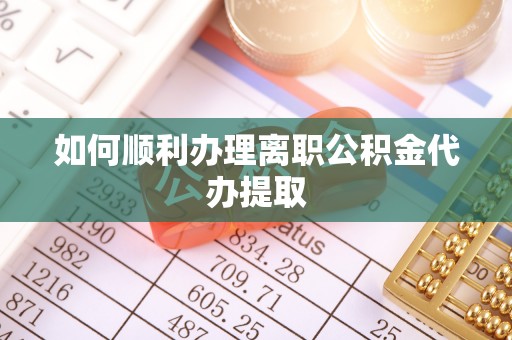 绥德如何顺利办理离职公积金代办提取