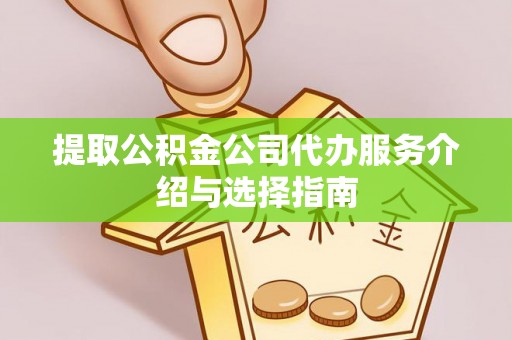 绥德提取公积金公司代办服务介绍与选择指南