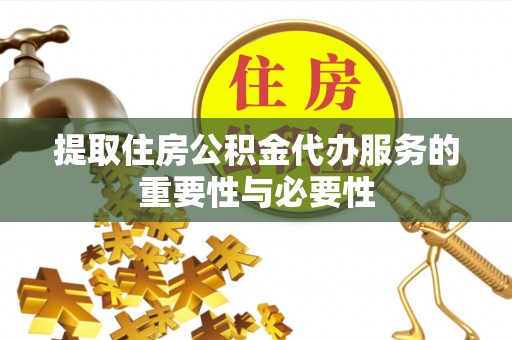 绥德提取住房公积金代办服务的重要性与必要性