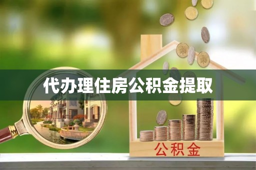 绥德代办理住房公积金提取