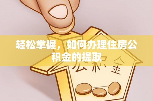 绥德轻松掌握，如何办理住房公积金的提取