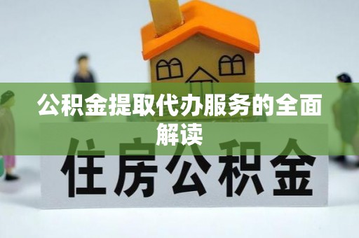 绥德公积金提取代办服务的全面解读
