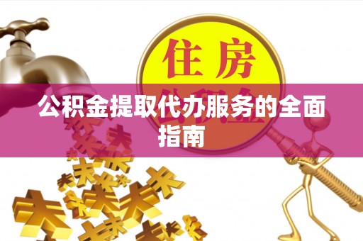 绥德公积金提取代办服务的全面指南