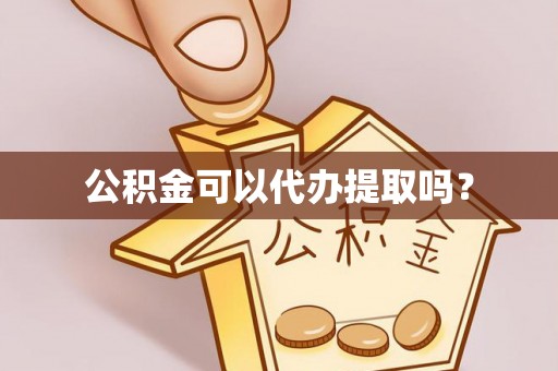 绥德公积金可以代办提取吗？