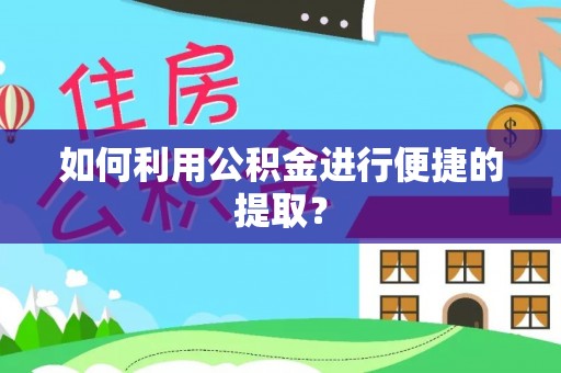 绥德如何利用公积金进行便捷的提取？