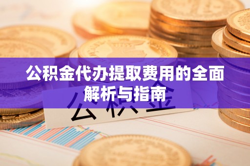 绥德公积金代办提取费用的全面解析与指南