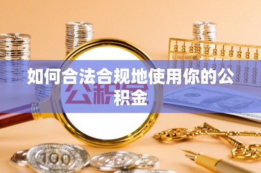 绥德如何合法合规地使用你的公积金