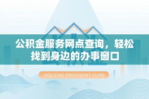 绥德公积金服务网点查询，轻松找到身边的办事窗口